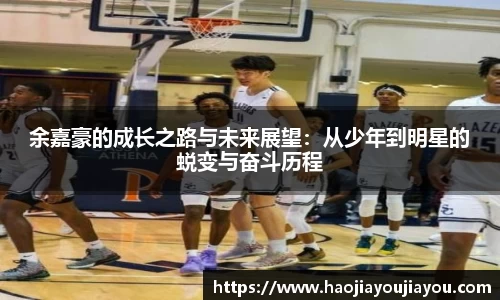 余嘉豪的成长之路与未来展望：从少年到明星的蜕变与奋斗历程