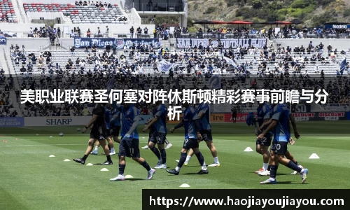 美职业联赛圣何塞对阵休斯顿精彩赛事前瞻与分析