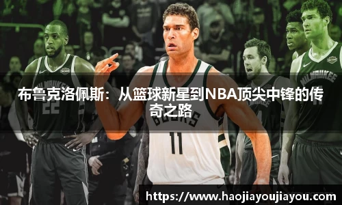布鲁克洛佩斯：从篮球新星到NBA顶尖中锋的传奇之路